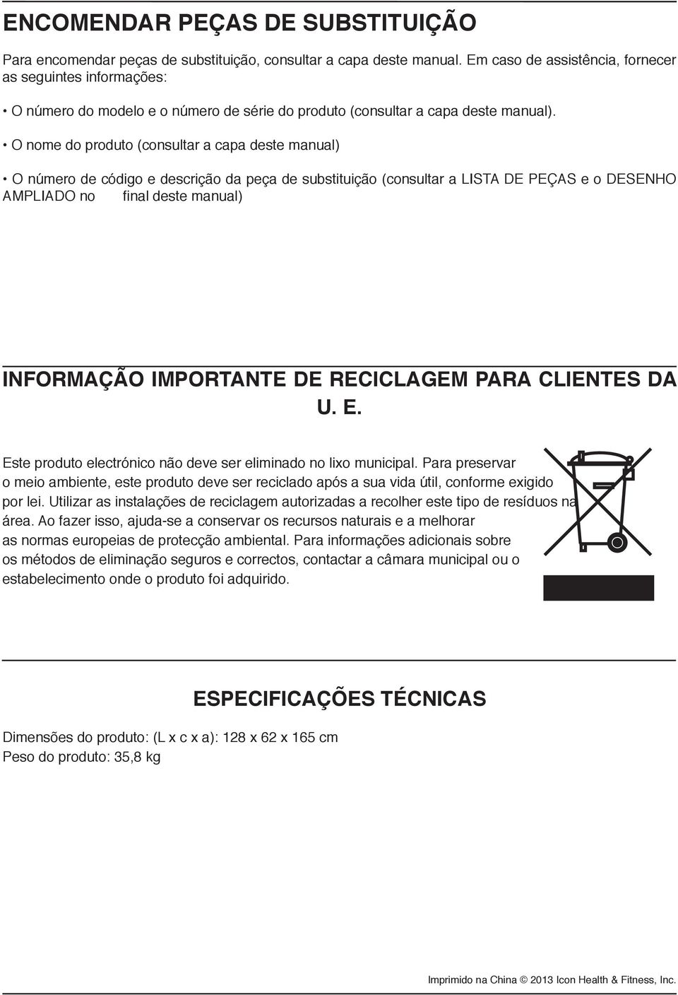 O nome do produto (consultar a capa deste manual) O número de código e descrição da peça de substituição (consultar a LISTA DE PEÇAS e o DESENHO AMPLIADO no final deste manual) Informação importante