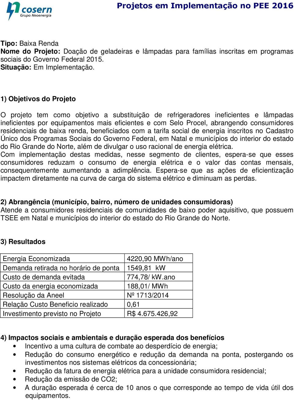 renda, beneficiados com a tarifa social de energia inscritos no Cadastro Único dos Programas Sociais do Governo Federal, em Natal e municípios do interior do estado do Rio Grande do Norte, além de