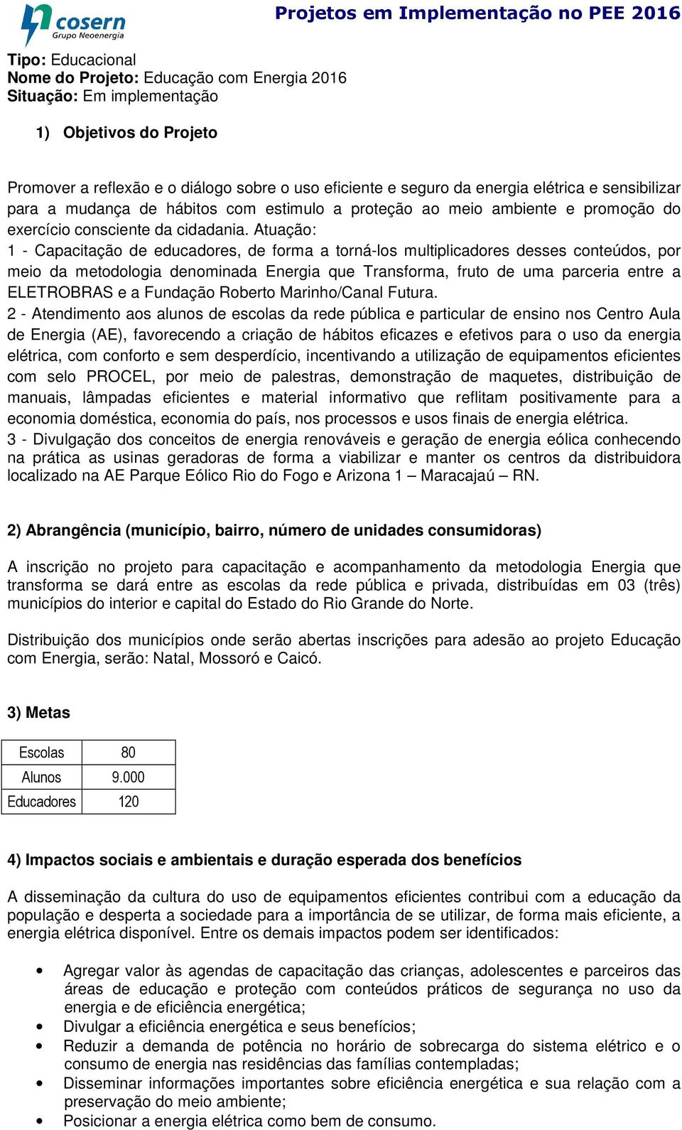 Atuação: 1 - Capacitação de educadores, de forma a torná-los multiplicadores desses conteúdos, por meio da metodologia denominada Energia que Transforma, fruto de uma parceria entre a ELETROBRAS e a