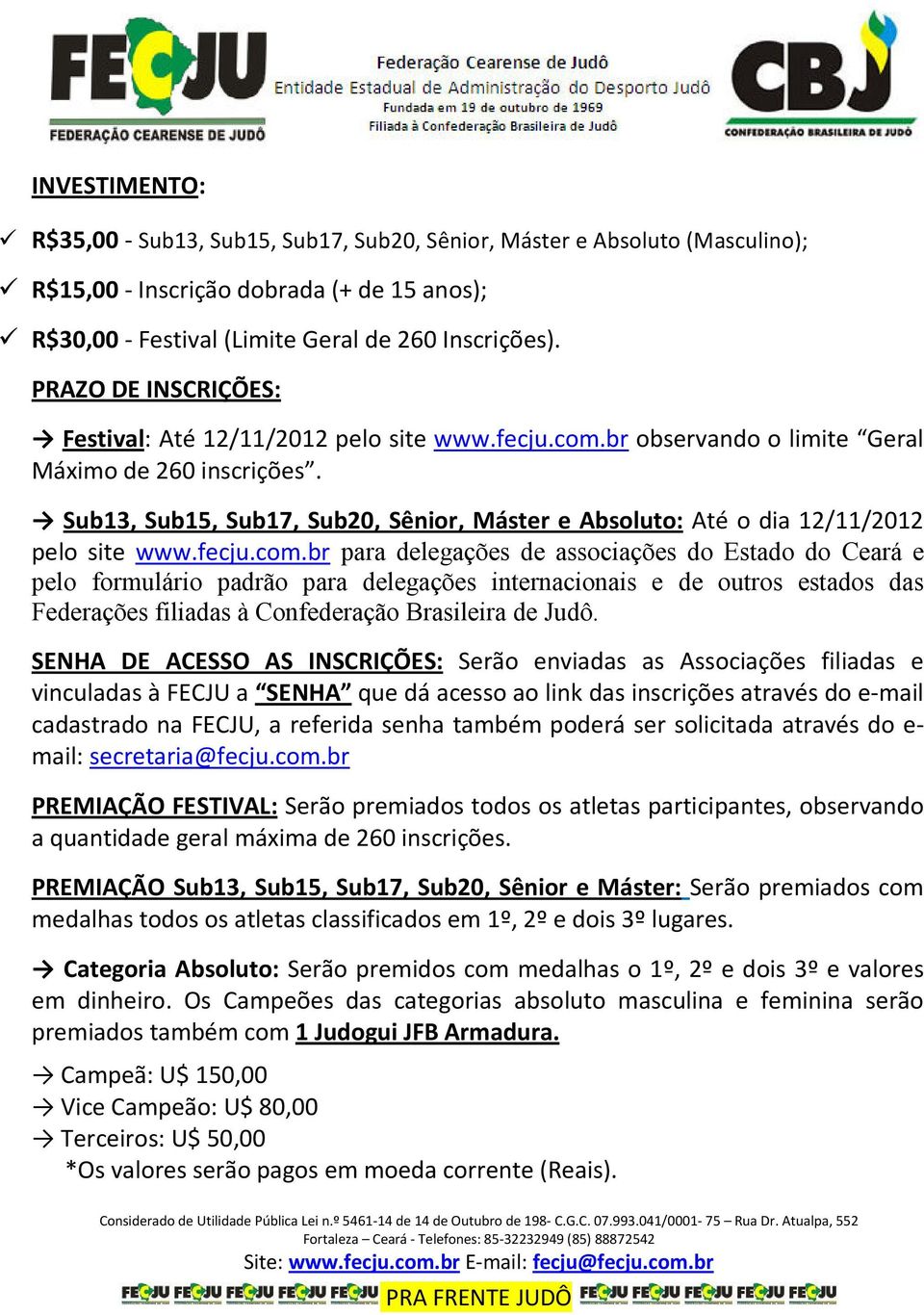 Sub13, Sub15, Sub17, Sub20, Sênior, Máster e Absoluto: Até o dia 12/11/2012 pelo site www.fecju.com.