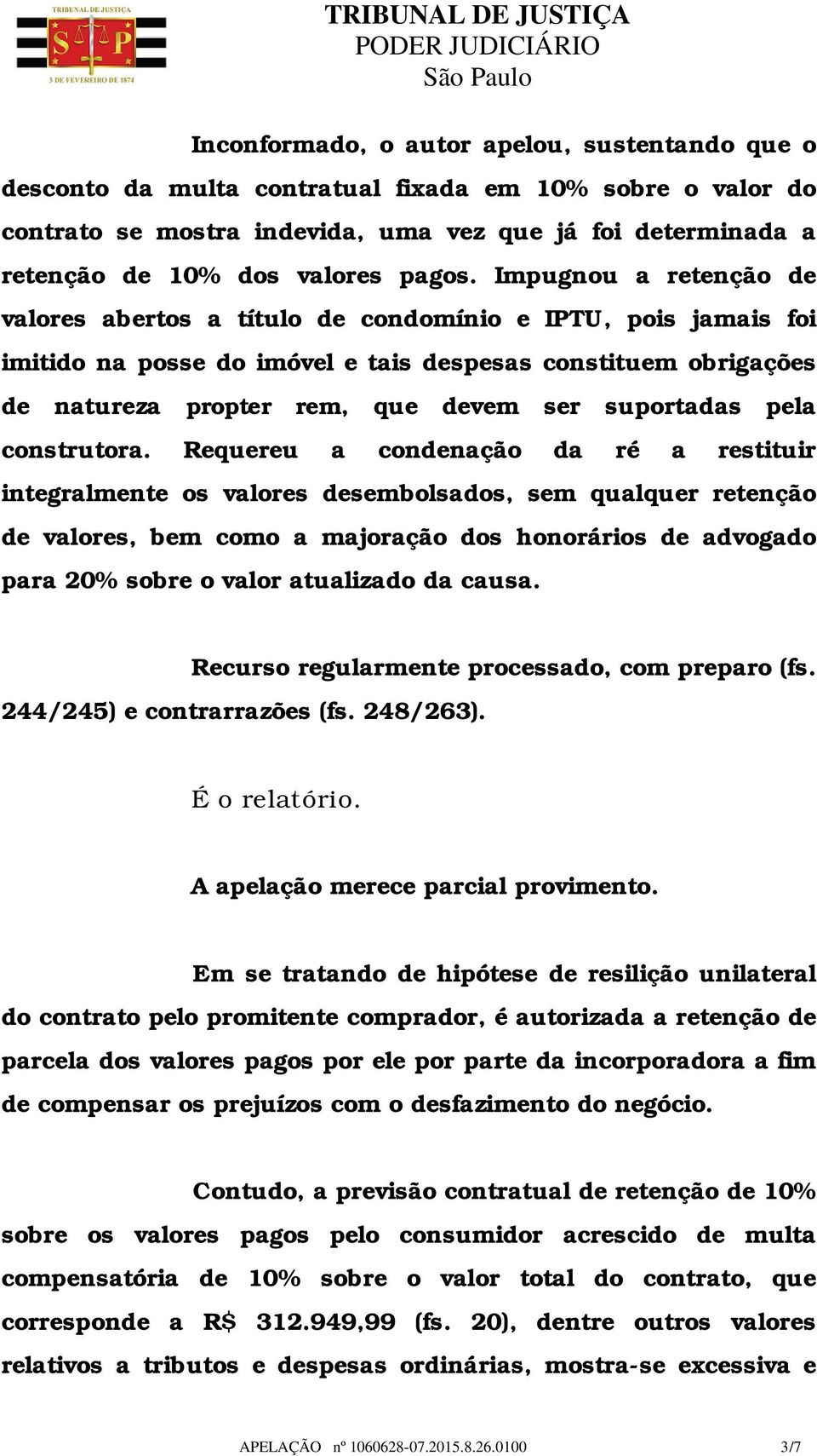 Impugnou a retenção de valores abertos a título de condomínio e IPTU, pois jamais foi imitido na posse do imóvel e tais despesas constituem obrigações de natureza propter rem, que devem ser