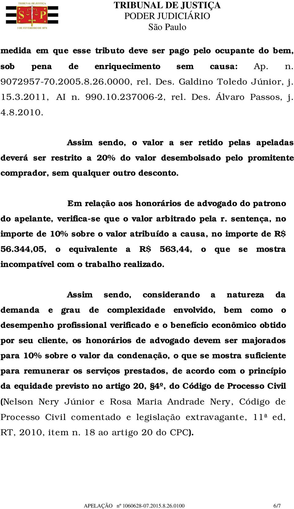 Em relação aos honorários de advogado do patrono do apelante, verifica-se que o valor arbitrado pela r. sentença, no importe de 10% sobre o valor atribuído a causa, no importe de R$ 56.