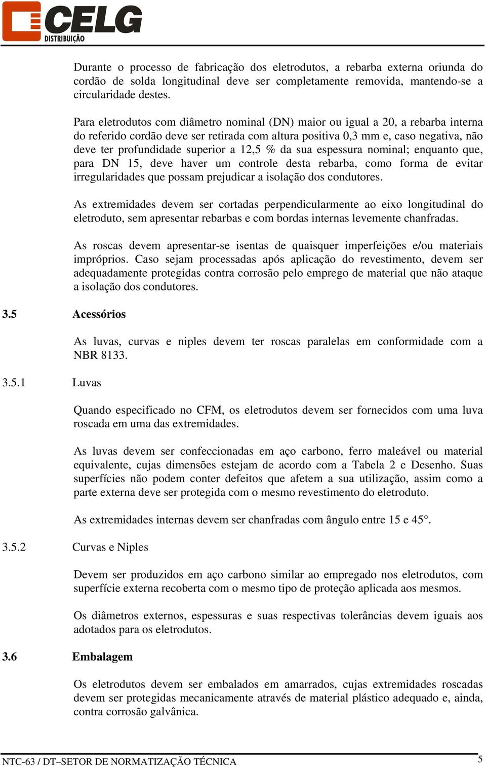 a 12,5 % da sua espessura nominal; enquanto que, para DN 15, deve haver um controle desta rebarba, como forma de evitar irregularidades que possam prejudicar a isolação dos condutores.