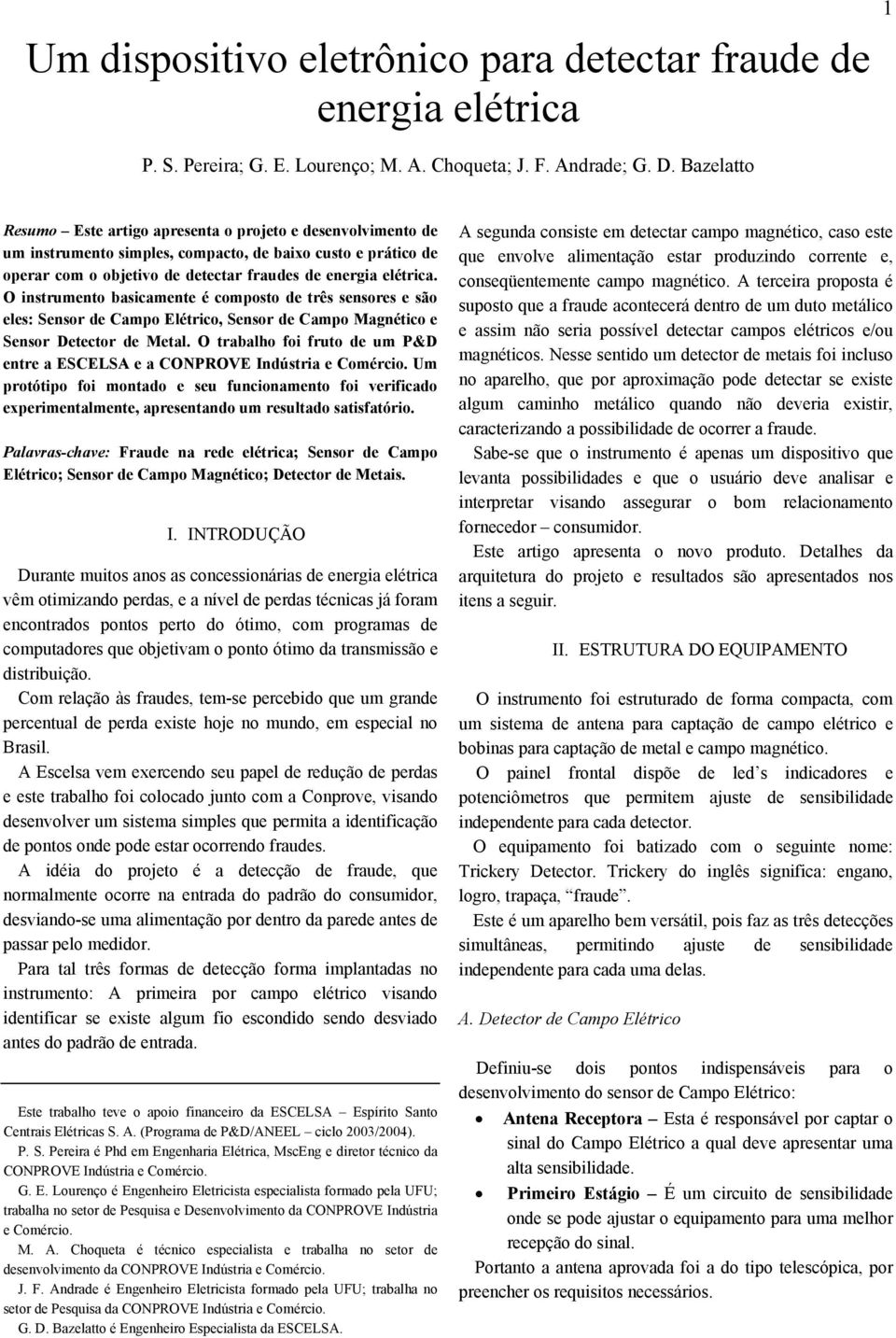 O instrumento basicamente é composto de três sensores e são eles: Sensor de Campo Elétrico, Sensor de Campo Magnético e Sensor Detector de Metal.