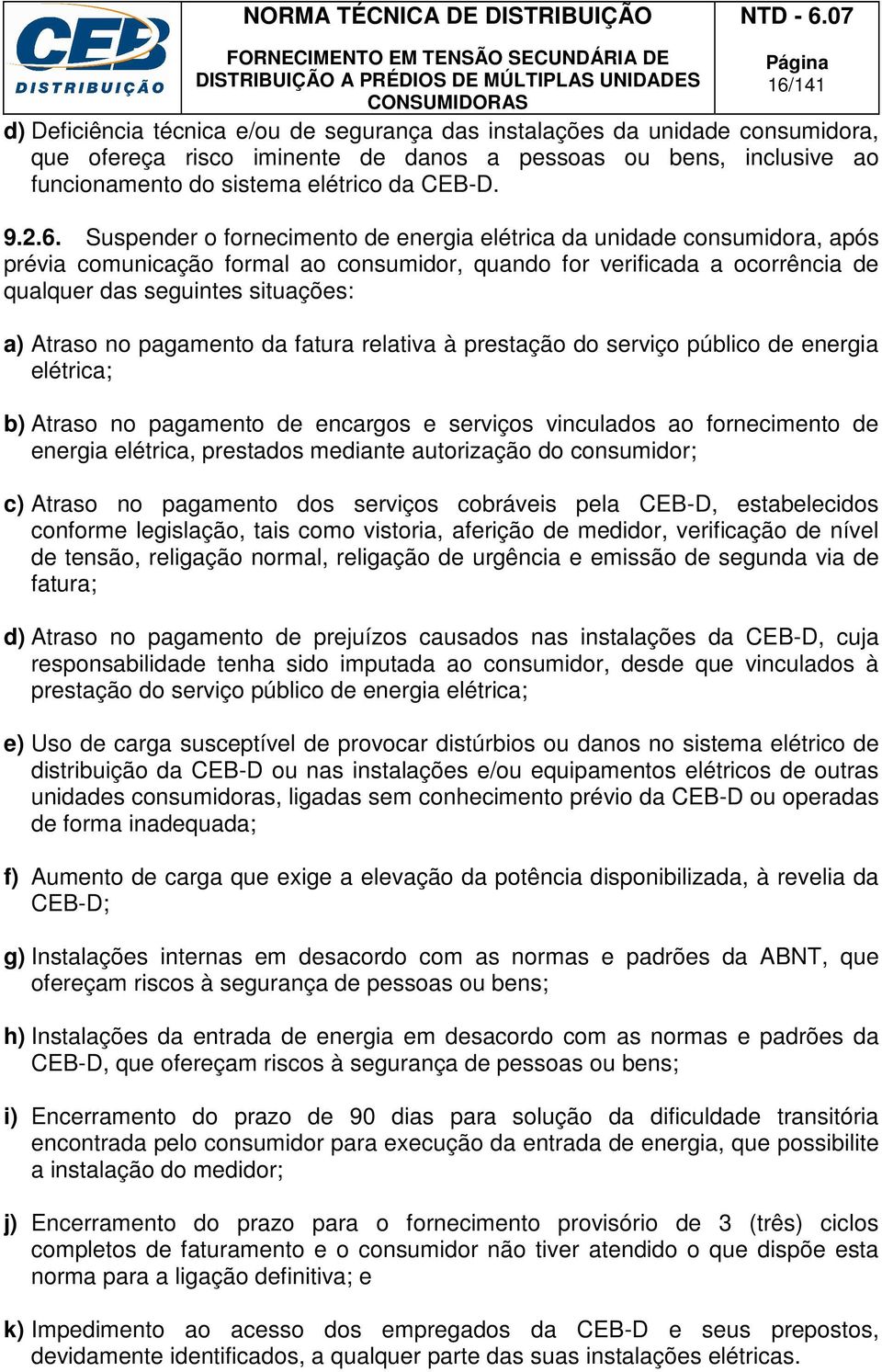 Suspender o fornecimento de energia elétrica da unidade consumidora, após prévia comunicação formal ao consumidor, quando for verificada a ocorrência de qualquer das seguintes situações: a) Atraso no