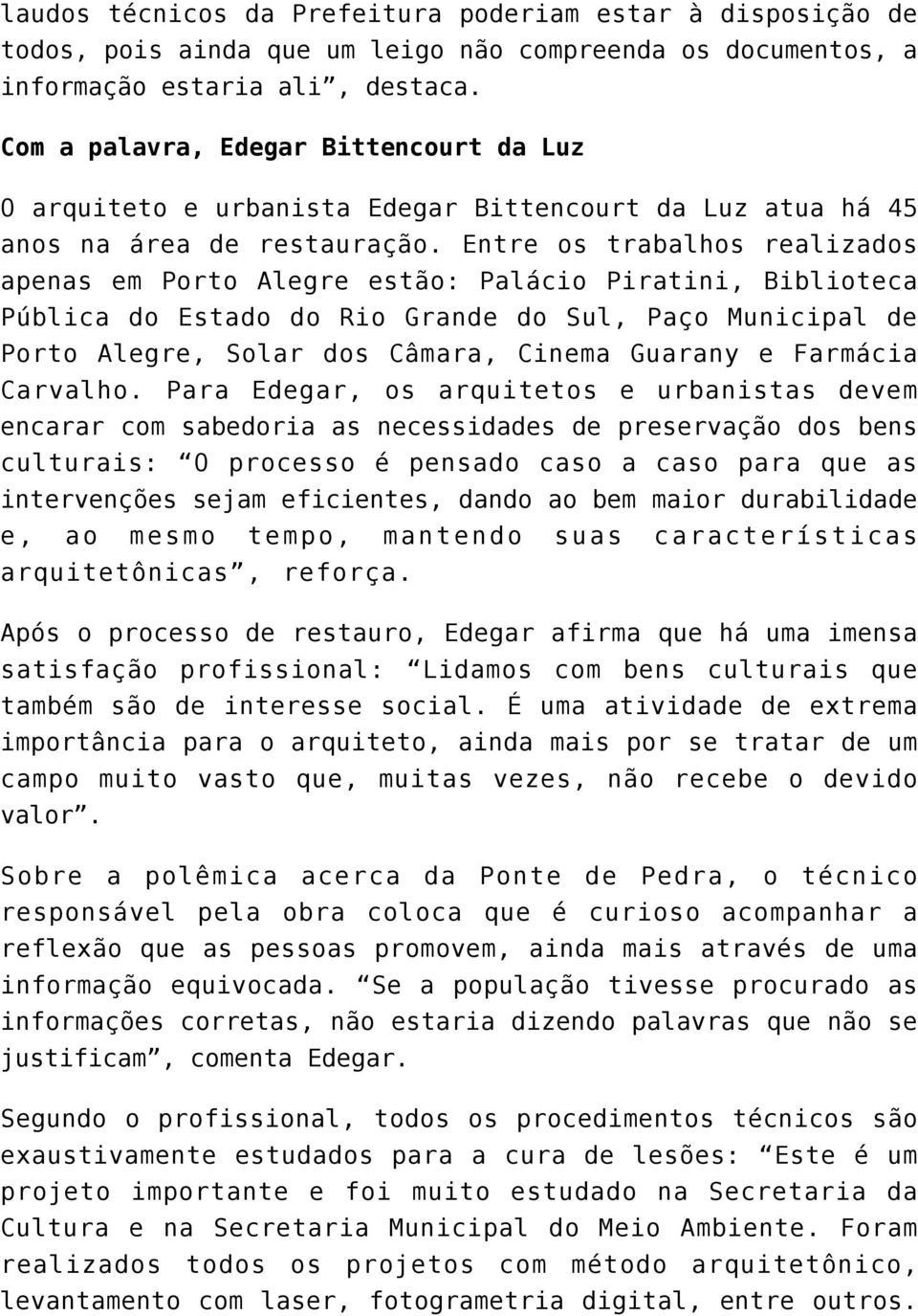 Entre os trabalhos realizados apenas em Porto Alegre estão: Palácio Piratini, Biblioteca Pública do Estado do Rio Grande do Sul, Paço Municipal de Porto Alegre, Solar dos Câmara, Cinema Guarany e