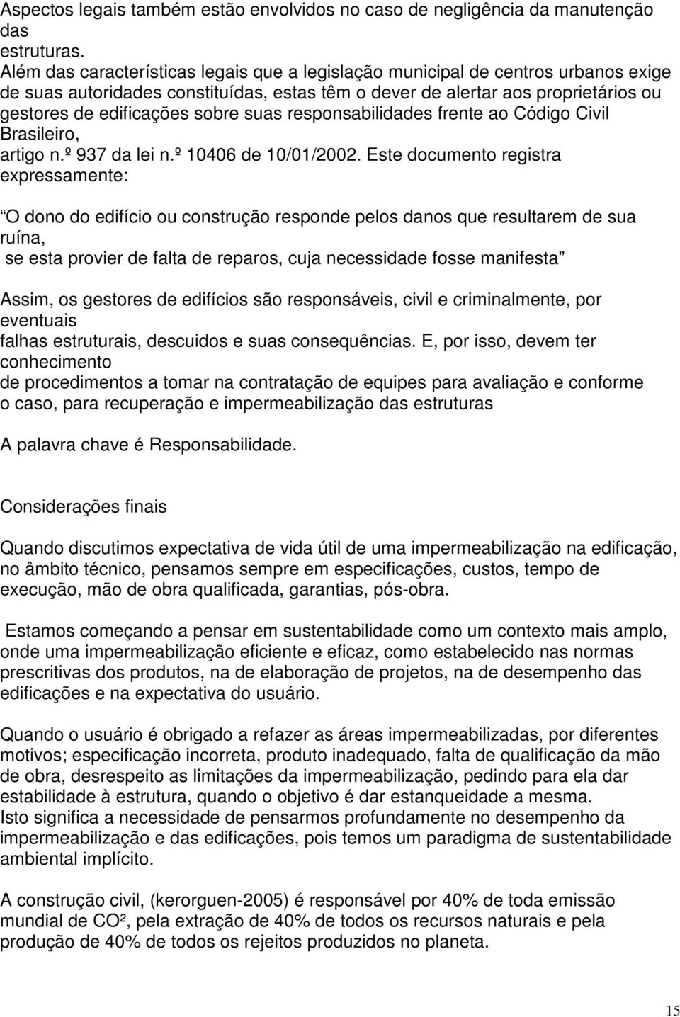 suas responsabilidades frente ao Código Civil Brasileiro, artigo n.º 937 da lei n.º 10406 de 10/01/2002.