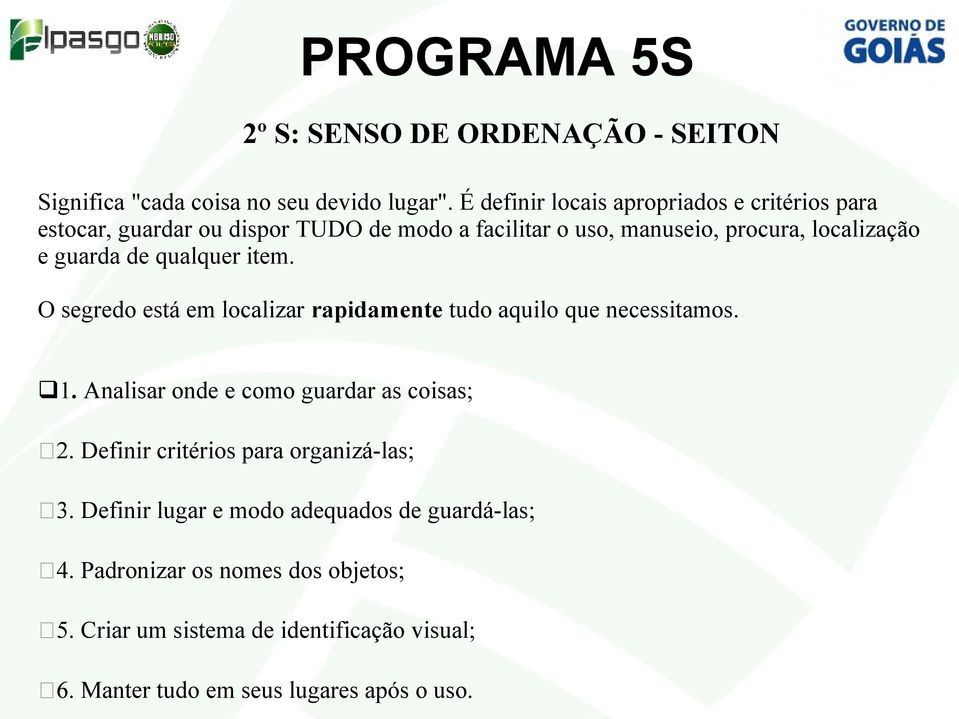 guarda de qualquer item. O segredo está em localizar rapidamente tudo aquilo que necessitamos. 1. Analisar onde e como guardar as coisas; 2.