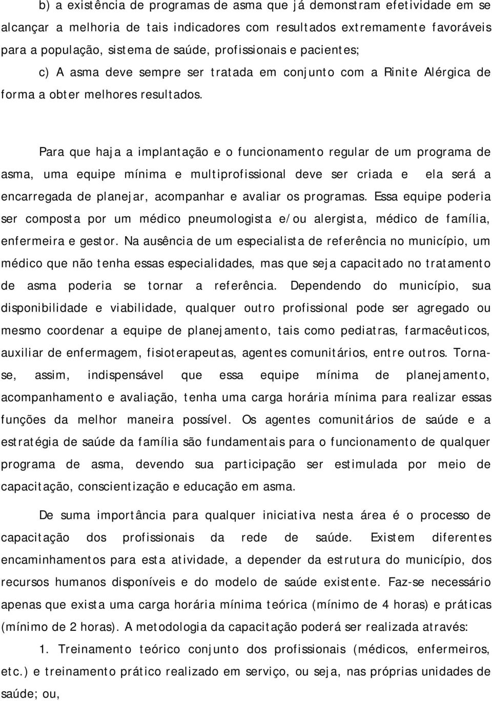 Para que haja a implantação e o funcionamento regular de um programa de asma, uma equipe mínima e multiprofissional deve ser criada e ela será a encarregada de planejar, acompanhar e avaliar os