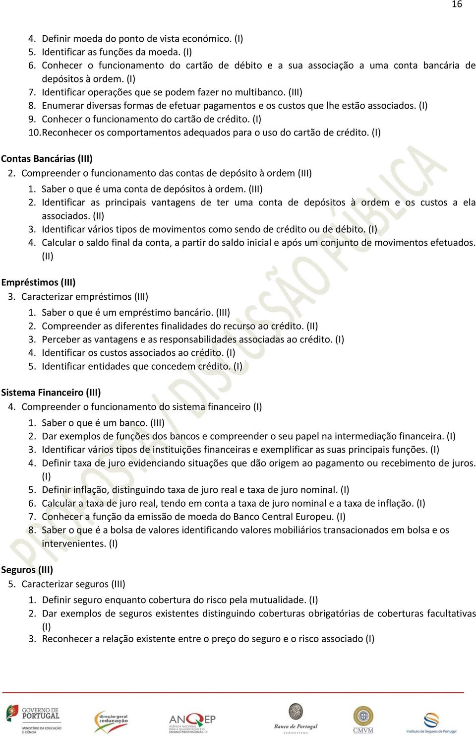 Enumerar diversas formas de efetuar pagamentos e os custos que lhe estão associados. (I) 9. Conhecer o funcionamento do cartão de crédito. (I) 10.