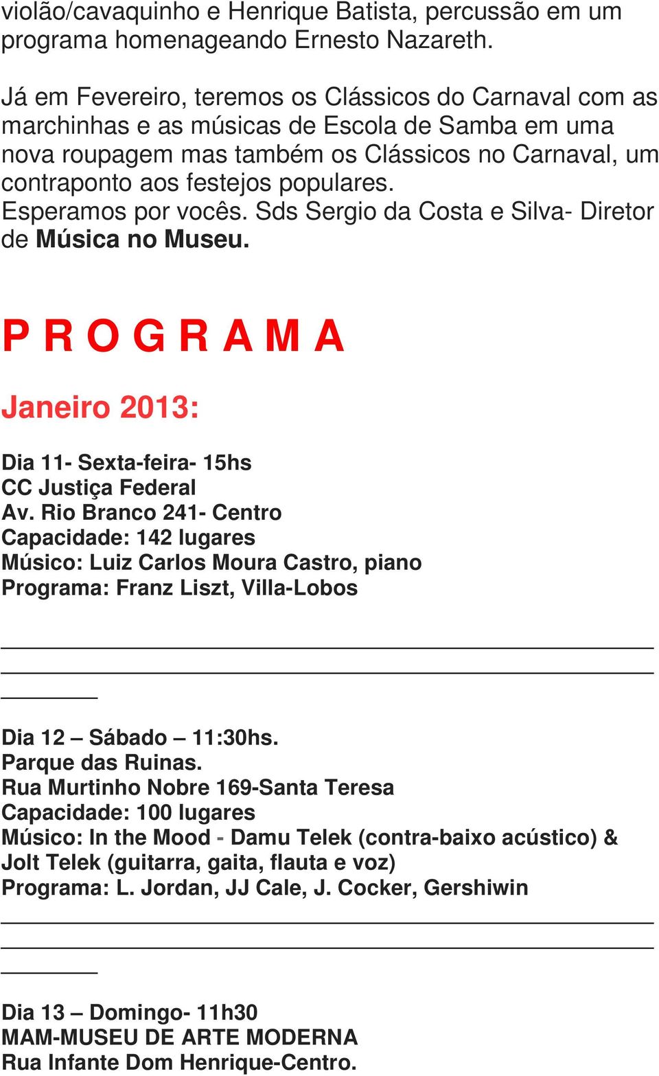 Esperamos por vocês. Sds Sergio da Costa e Silva- Diretor de Música no Museu. P R O G R A M A Janeiro 2013: Dia 11- Sexta-feira- 15hs CC Justiça Federal Av.