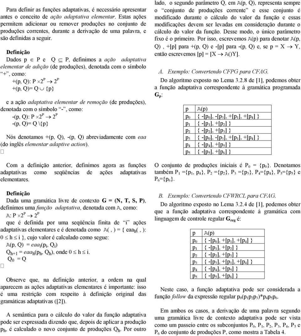 Definição Dados p P e Q P, definimos a ação adaptativa elementar de adição (de produções), denotada com o símbolo +, como: +(p, Q): P 2 P 2 P +(p, Q)= Q {p} e a ação adaptativa elementar de remoção