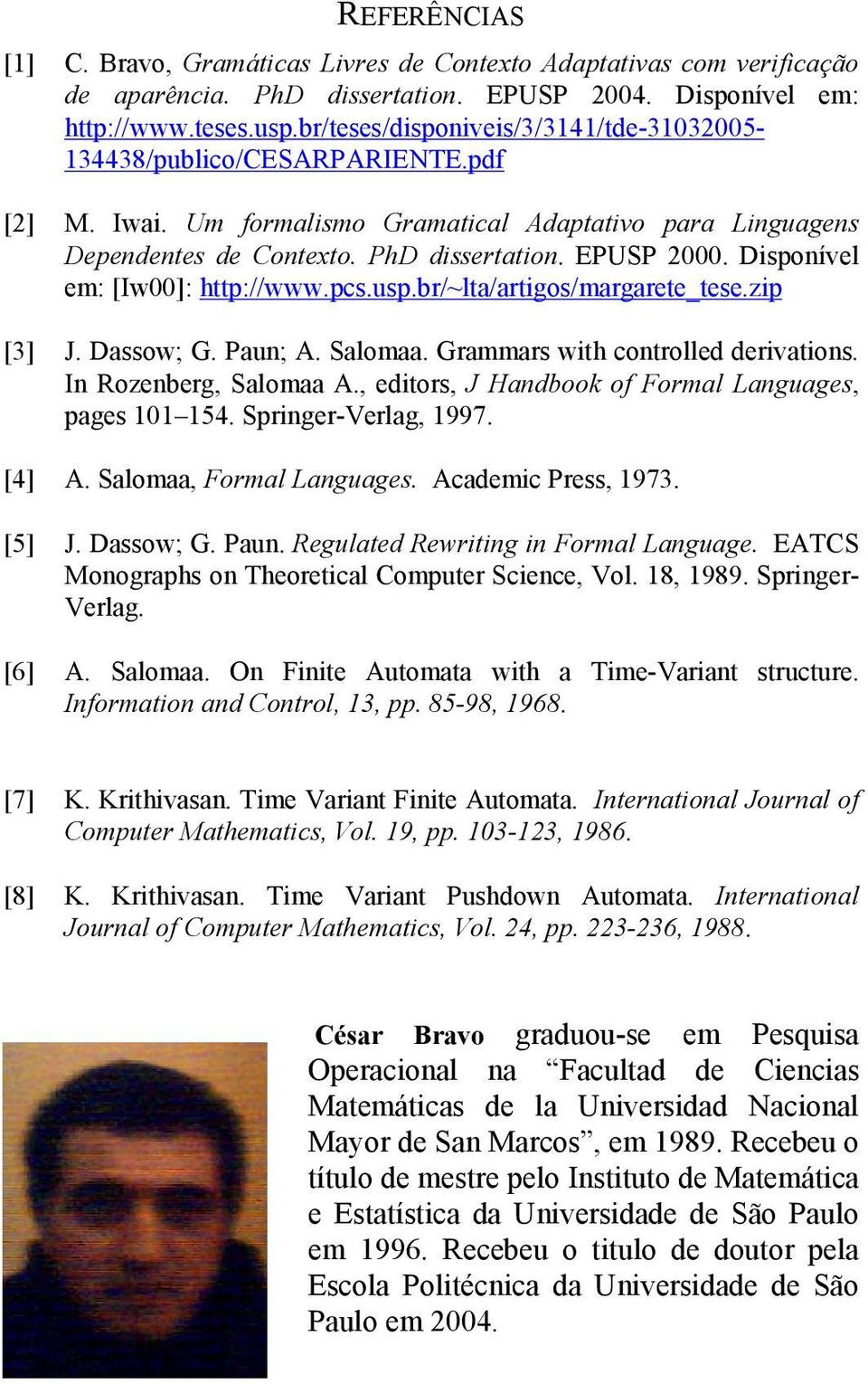 Disponível em: [Iw00]: http://www.pcs.usp.br/~lta/artigos/margarete_tese.zip [3] J. Dassow; G. Paun; A. Salomaa. Grammars with controlled derivations. In Rozenberg, Salomaa A.