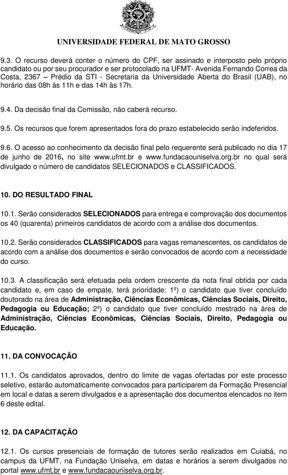 Os recursos que forem apresentados fora do prazo estabelecido serão indeferidos. 9.6. O acesso ao conhecimento da decisão final pelo requerente será publicado no dia 17 de junho de 2016, no site www.