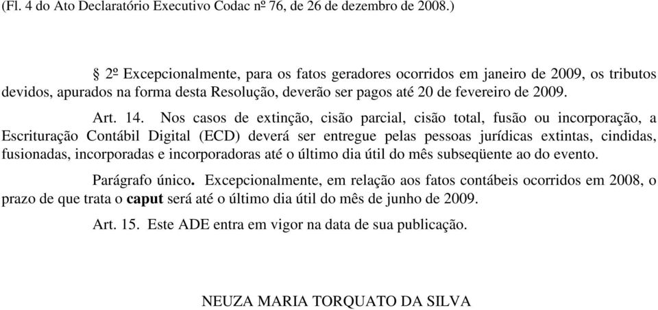 Nos casos de extinção, cisão parcial, cisão total, fusão ou incorporação, a Escrituração Contábil Digital (ECD) deverá ser entregue pelas pessoas jurídicas extintas, cindidas, fusionadas,