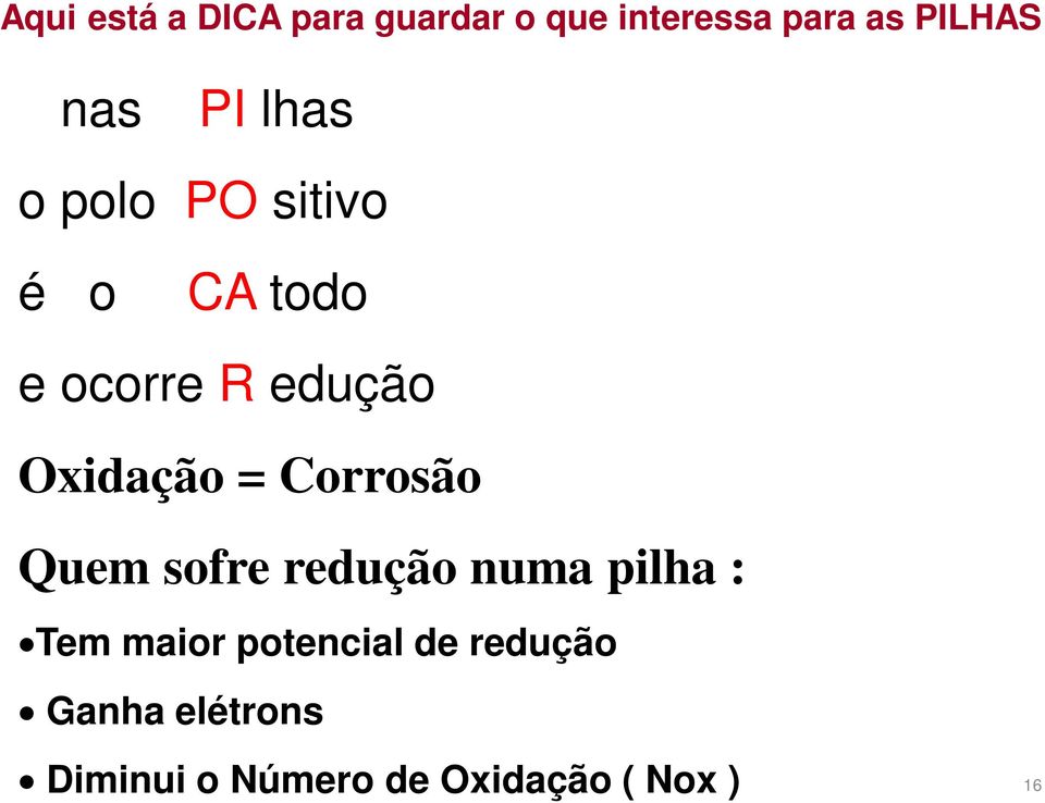 = Corrosão Quem sofre redução numa pilha : Tem maior potencial