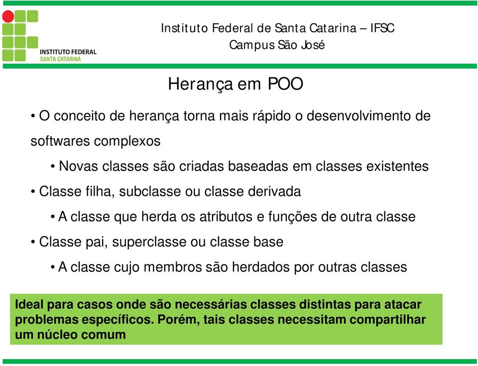 classe Classe pai, superclasse ou classe base A classe cujo membros são herdados por outras classes Ideal para casos onde