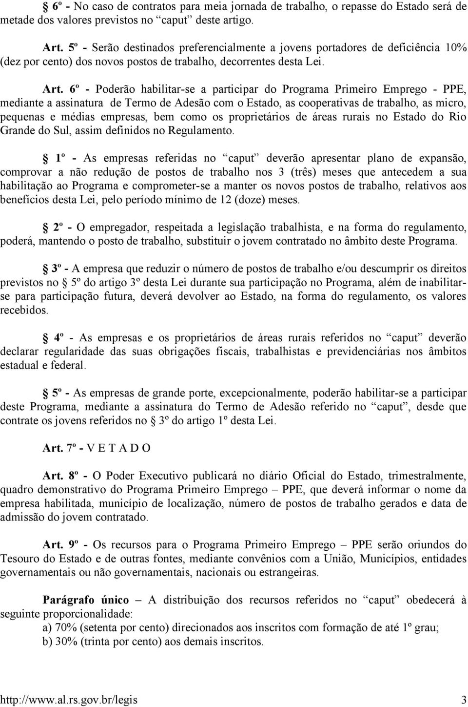 6º - Poderão habilitar-se a participar do Programa Primeiro Emprego - PPE, mediante a assinatura de Termo de Adesão com o Estado, as cooperativas de trabalho, as micro, pequenas e médias empresas,