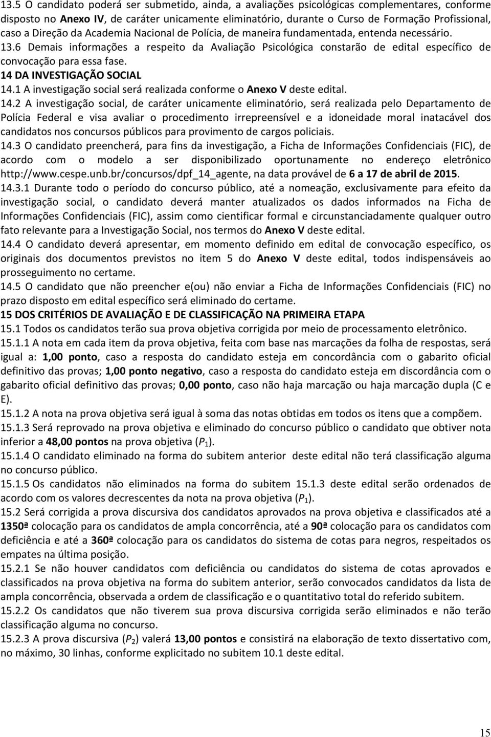 6 Demais informações a respeito da Avaliação Psicológica constarão de edital específico de convocação para essa fase. 14 DA INVESTIGAÇÃO SOCIAL 14.