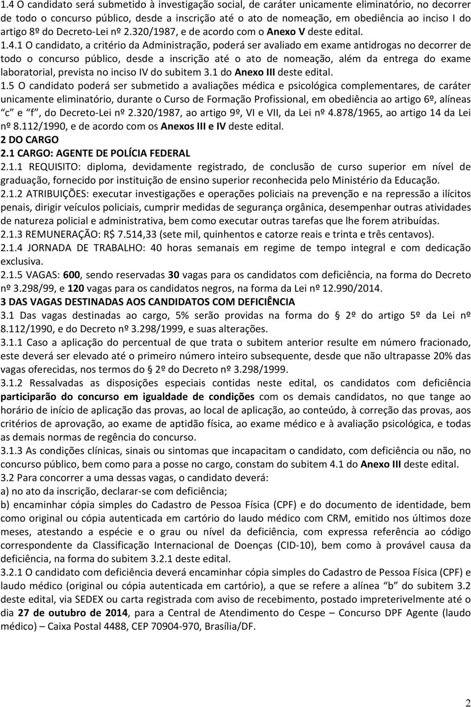 1 O candidato, a critério da Administração, poderá ser avaliado em exame antidrogas no decorrer de todo o concurso público, desde a inscrição até o ato de nomeação, além da entrega do exame