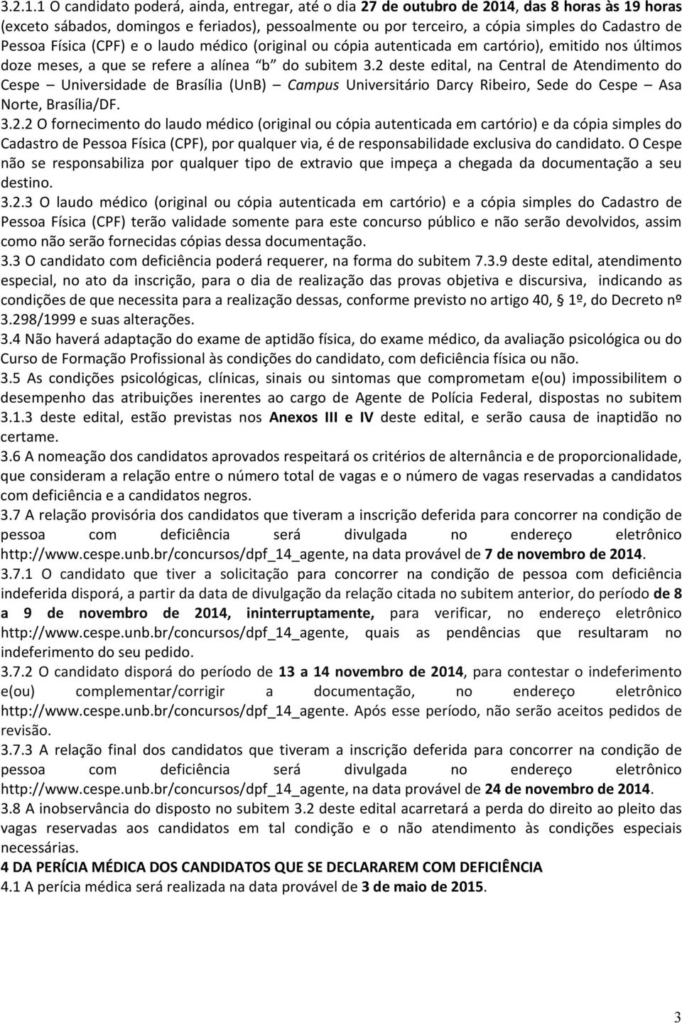 Pessoa Física (CPF) e o laudo médico (original ou cópia autenticada em cartório), emitido nos últimos doze meses, a que se refere a alínea b do subitem 3.