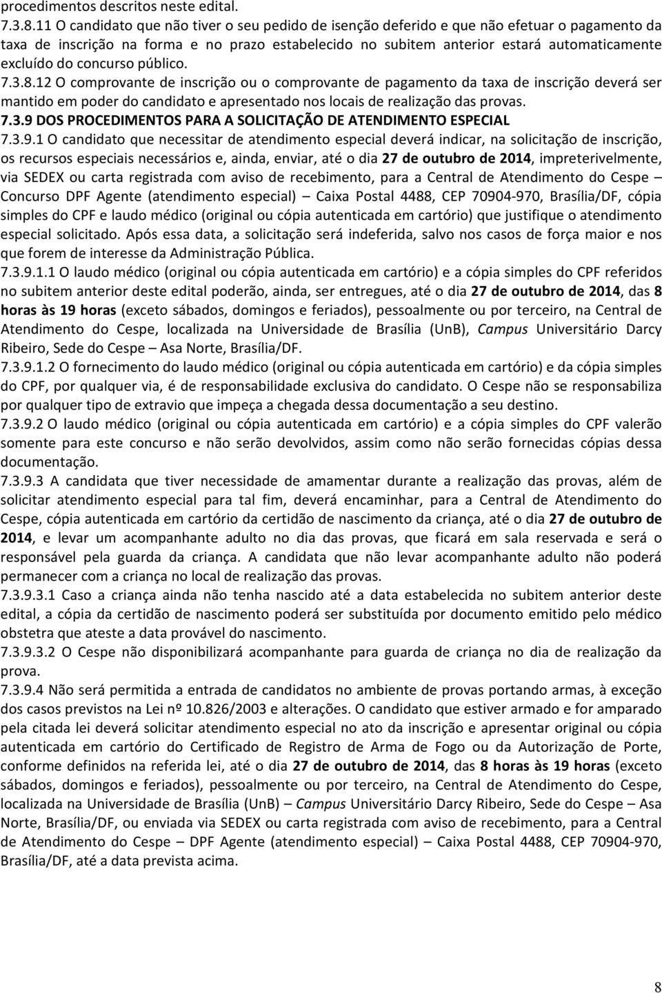 do concurso público. 7.3.8.12 O comprovante de inscrição ou o comprovante de pagamento da taxa de inscrição deverá ser mantido em poder do candidato e apresentado nos locais de realização das provas.