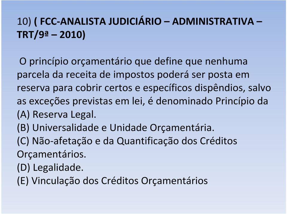 previstas em lei, é denominado Princípio da (A) Reserva Legal. (B) Universalidade e Unidade Orçamentária.