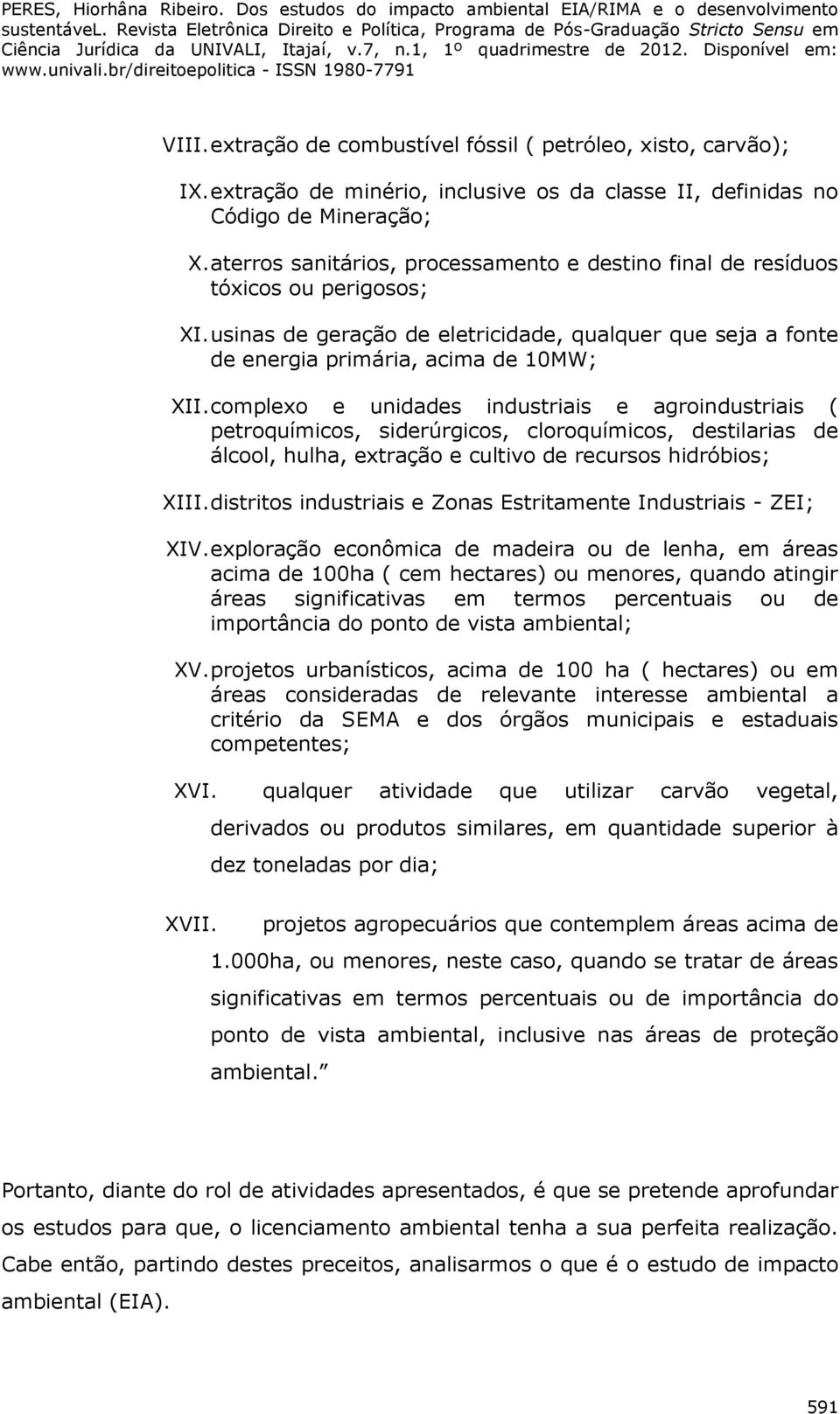 complexo e unidades industriais e agroindustriais ( petroquímicos, siderúrgicos, cloroquímicos, destilarias de álcool, hulha, extração e cultivo de recursos hidróbios; XIII.