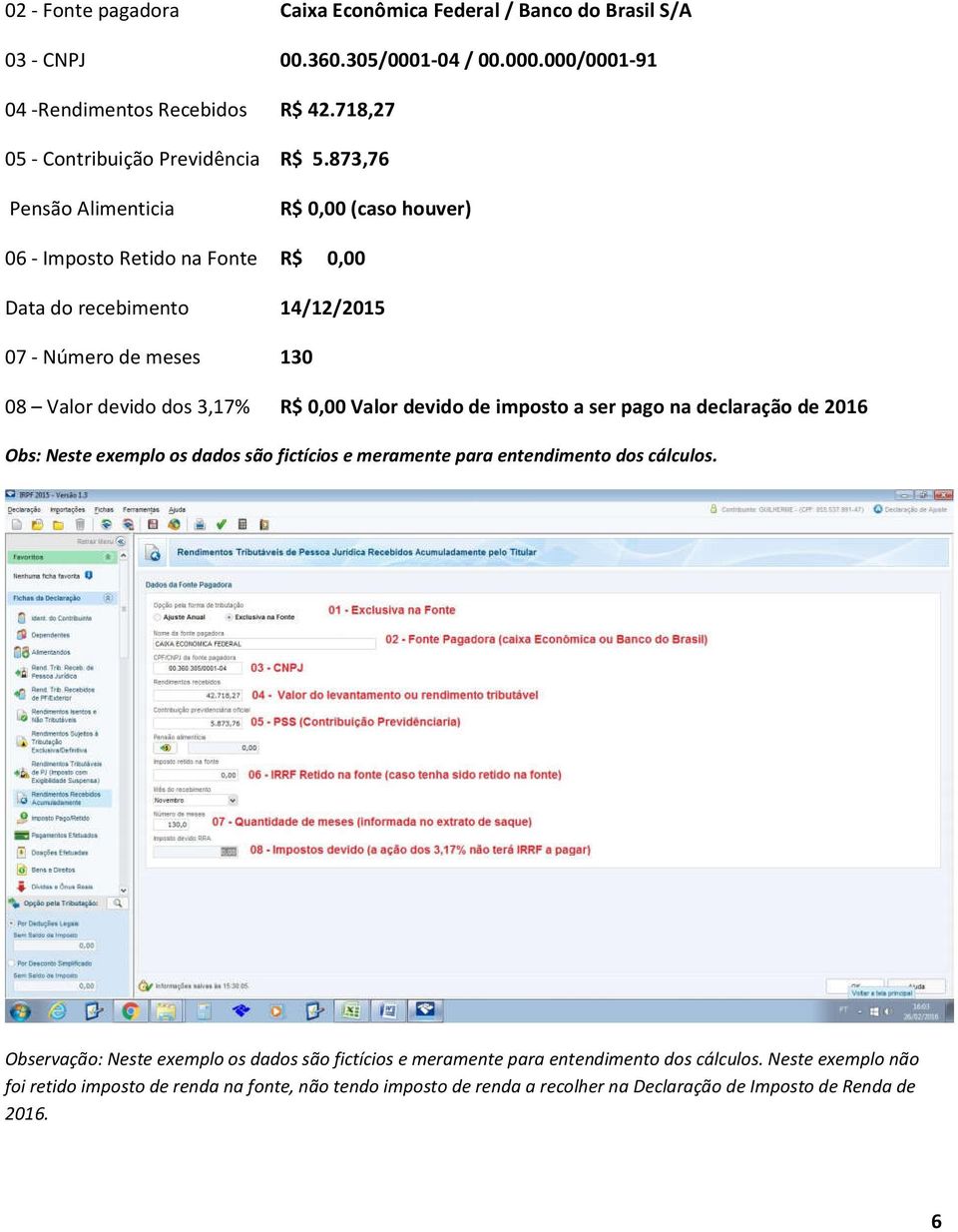 873,76 Pensão Alimenticia R$ 0,00 (caso houver) 06 - Imposto Retido na Fonte R$ 0,00 Data do recebimento 14/12/2015 07 - Número de meses 130 08 Valor devido dos 3,17% R$ 0,00 Valor