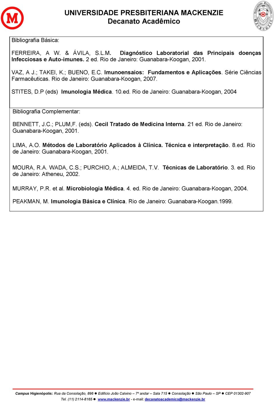 ) Imunologia Médica. 10.ed. Rio de Janeiro: Guanabara-Koogan, 2004 Bibliografia Complementar: BENNETT, J.C.; PLUM,F. (eds). Cecil Tratado de Medicina Interna. 21 ed.