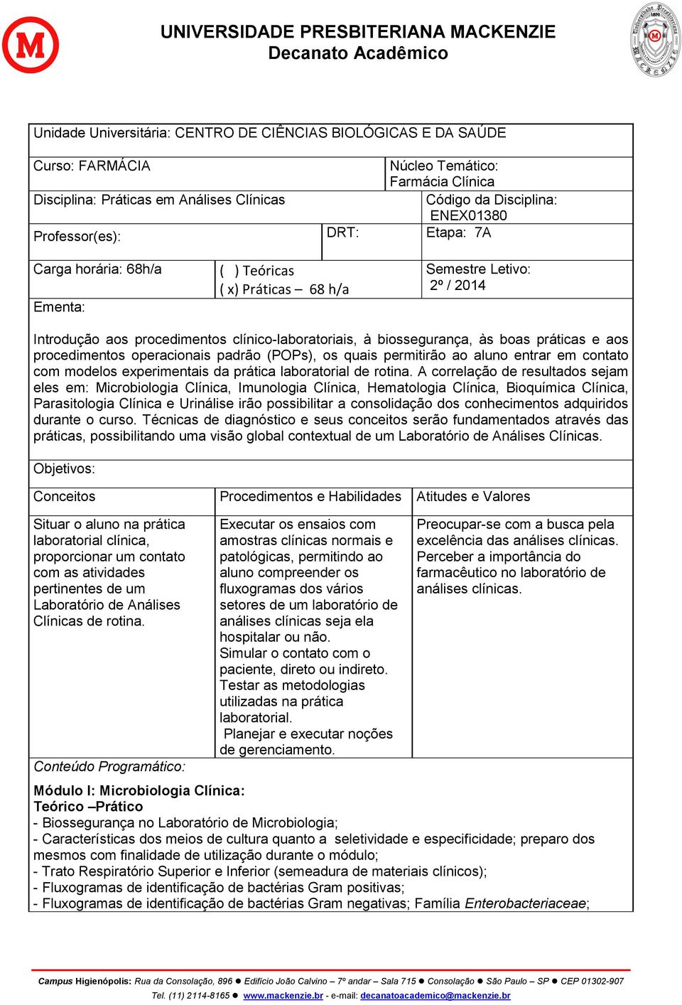 práticas e aos procedimentos operacionais padrão (POPs), os quais permitirão ao aluno entrar em contato com modelos experimentais da prática laboratorial de rotina.