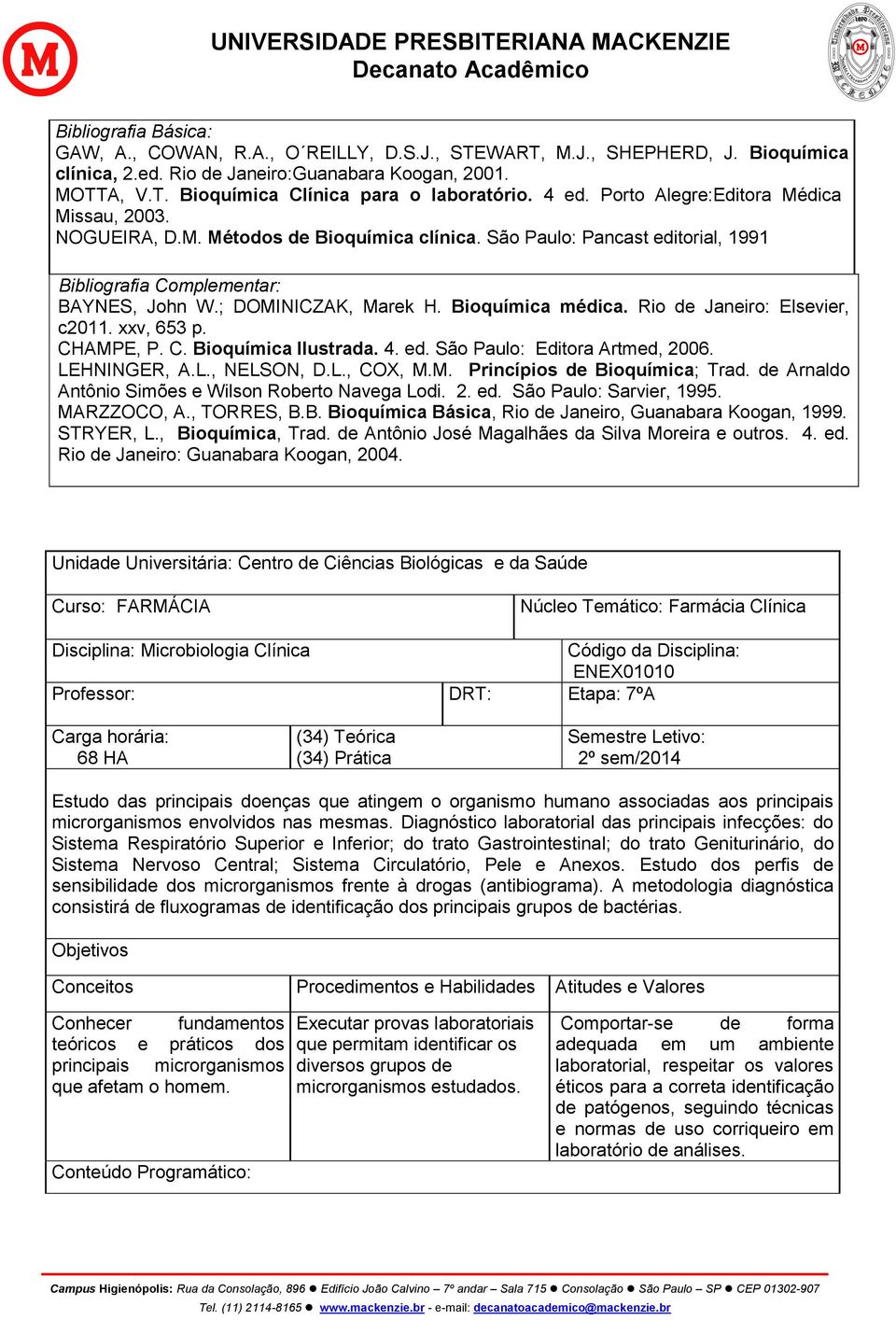 Bioquímica médica. Rio de Janeiro: Elsevier, c2011. xxv, 653 p. CHAMPE, P. C. Bioquímica Ilustrada. 4. ed. São Paulo: Editora Artmed, 2006. LEHNINGER, A.L., NELSON, D.L., COX, M.M. Princípios de Bioquímica; Trad.