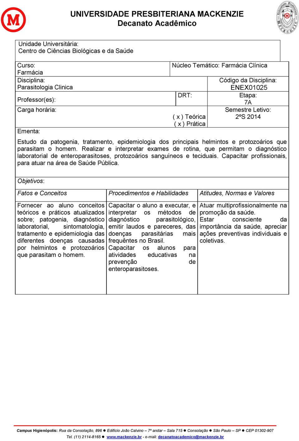 Realizar e interpretar exames de rotina, que permitam o diagnóstico laboratorial de enteroparasitoses, protozoários sanguíneos e teciduais.