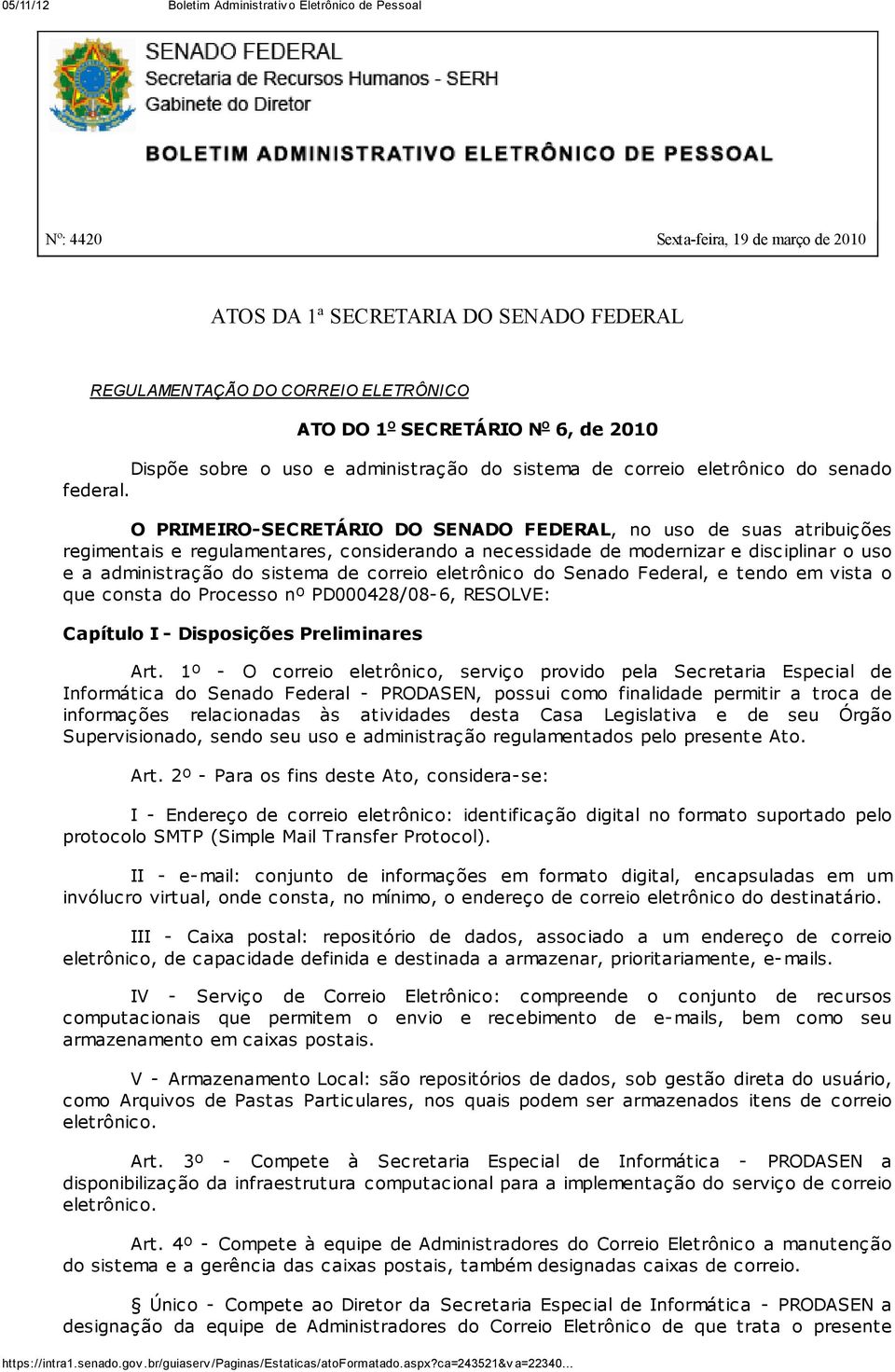 O PRIMEIRO-SECRETÁRIO DO SENADO FEDERAL, no uso de suas atribuições regimentais e regulamentares, considerando a necessidade de modernizar e disciplinar o uso e a administração do sistema de correio