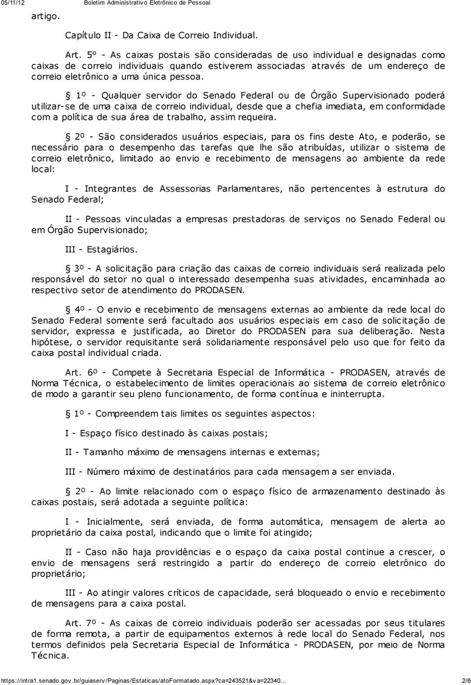 1º - Qualquer servidor do Senado Federal ou de Órgão Supervisionado poderá utilizar- se de uma caixa de correio individual, desde que a chefia imediata, em conformidade com a política de sua área de