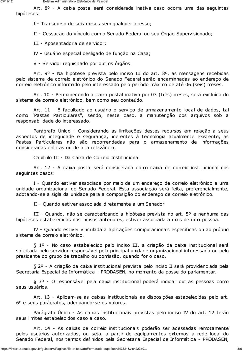 8º, as mensagens recebidas pelo sistema de correio eletrônico do Senado Federal serão encaminhadas ao endereço de correio eletrônico informado pelo interessado pelo período máximo de até 06 (seis)