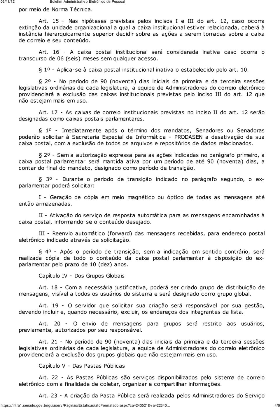 de correio e seu conteúdo. Art. 16 - A caixa postal institucional será considerada inativa caso ocorra o transcurso de 06 (seis) meses sem qualquer acesso.