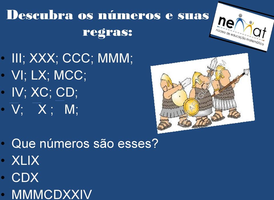 LX; MCC; IV; XC; CD; V; X ; M;