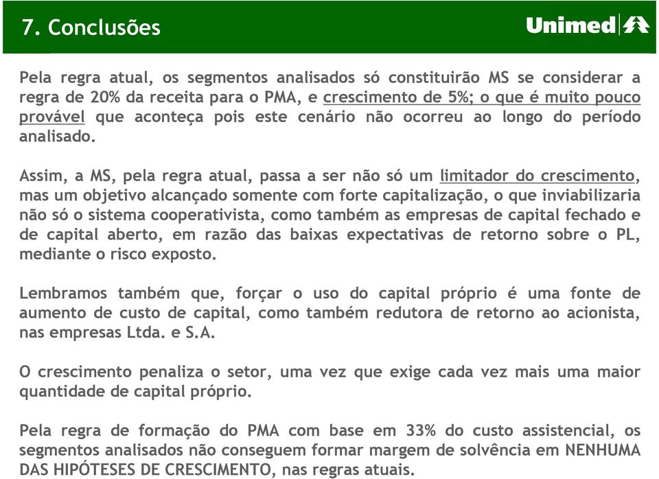 Assim, a MS, pela regra atual, passa a ser não só um limitador do crescimento, mas um objetivo alcançado somente com forte capitalização, o que inviabilizaria não só o sistema cooperativista, como