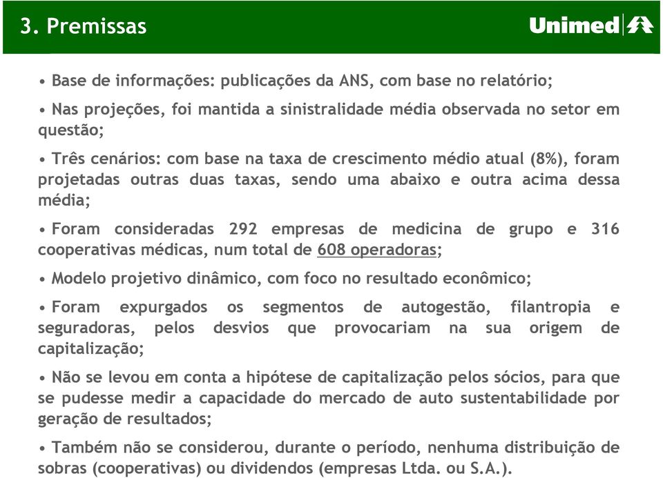 total de 608 operadoras; Modelo projetivo dinâmico, com foco no resultado econômico; Foram expurgados os segmentos de autogestão, filantropia e seguradoras, pelos desvios que provocariam na sua