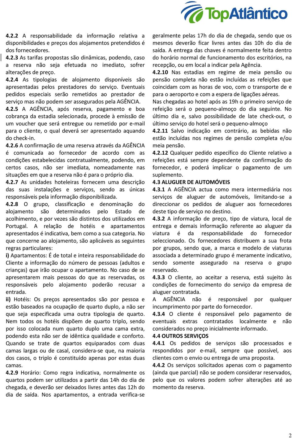 Eventuais pedidos especiais serão remetidos ao prestador de serviço mas não podem ser assegurados pela AGÊNCIA. 4.2.