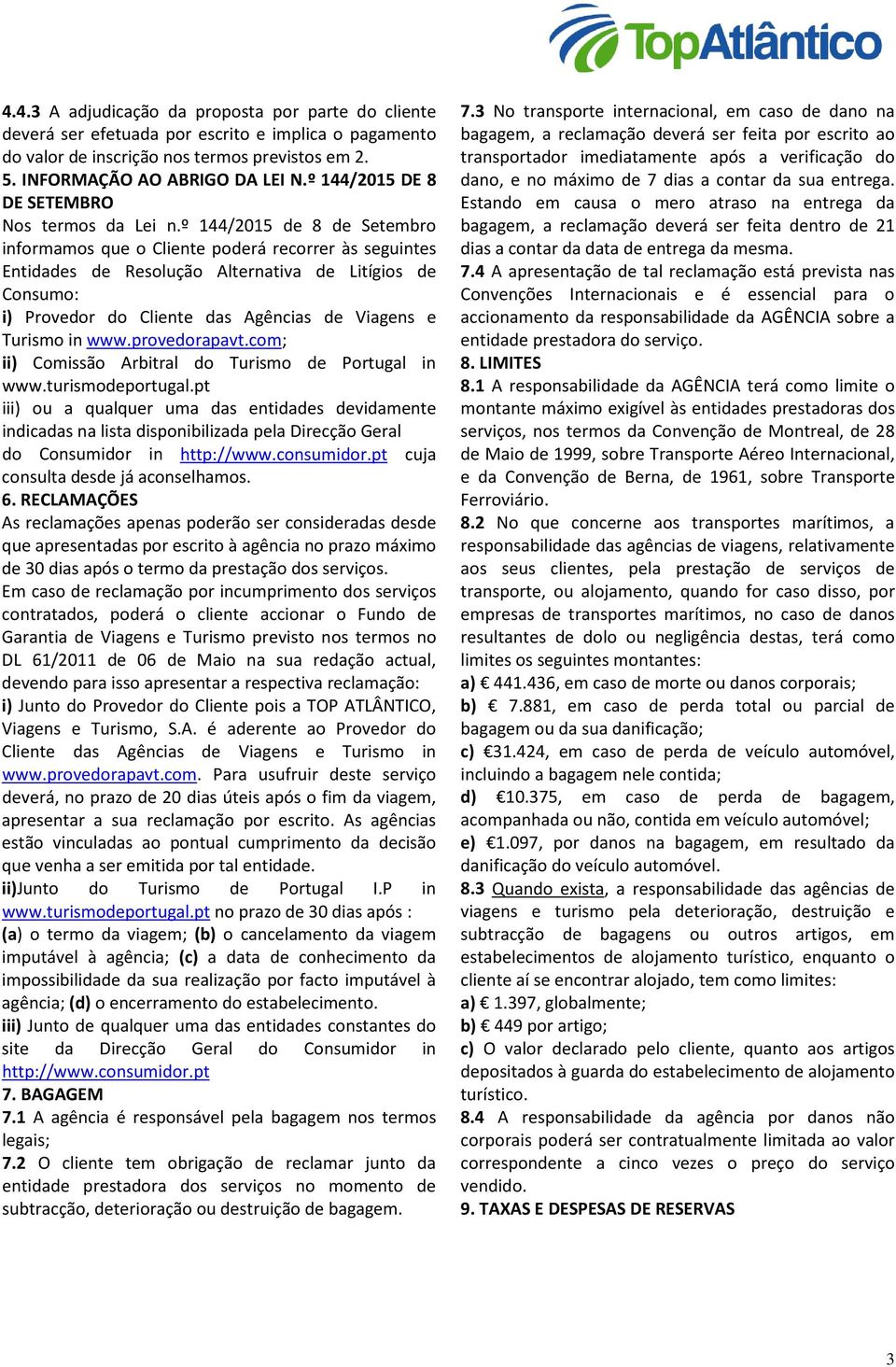 º 144/2015 de 8 de Setembro informamos que o Cliente poderá recorrer às seguintes Entidades de Resolução Alternativa de Litígios de Consumo: i) Provedor do Cliente das Agências de Viagens e Turismo