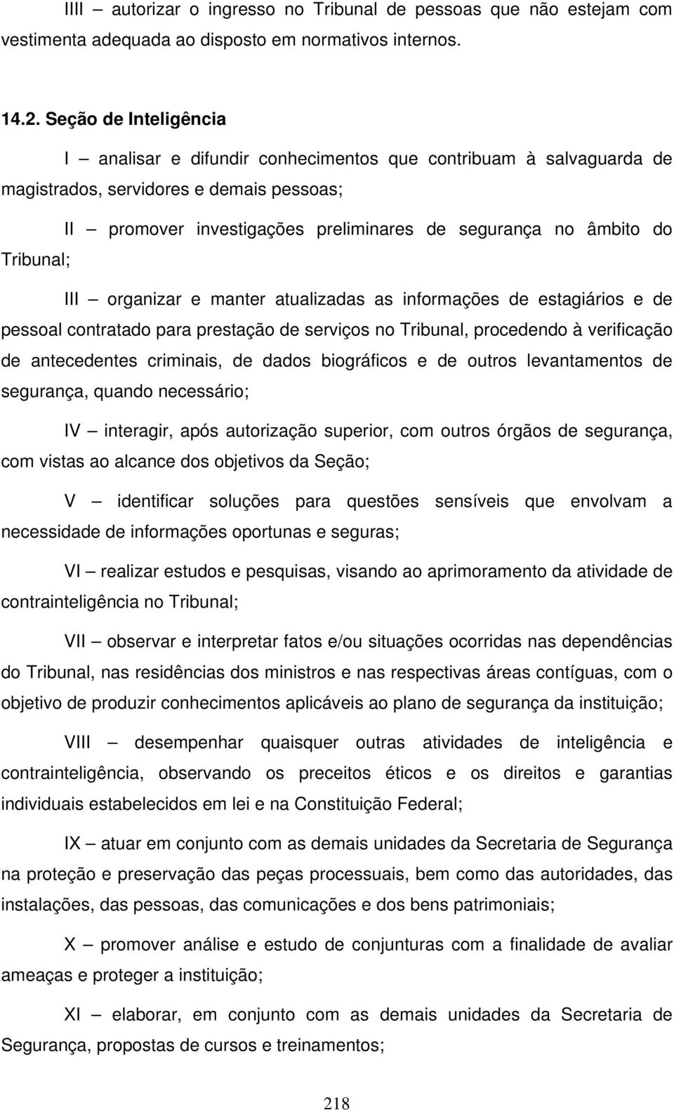 Tribunal; III organizar e manter atualizadas as informações de estagiários e de pessoal contratado para prestação de serviços no Tribunal, procedendo à verificação de antecedentes criminais, de dados