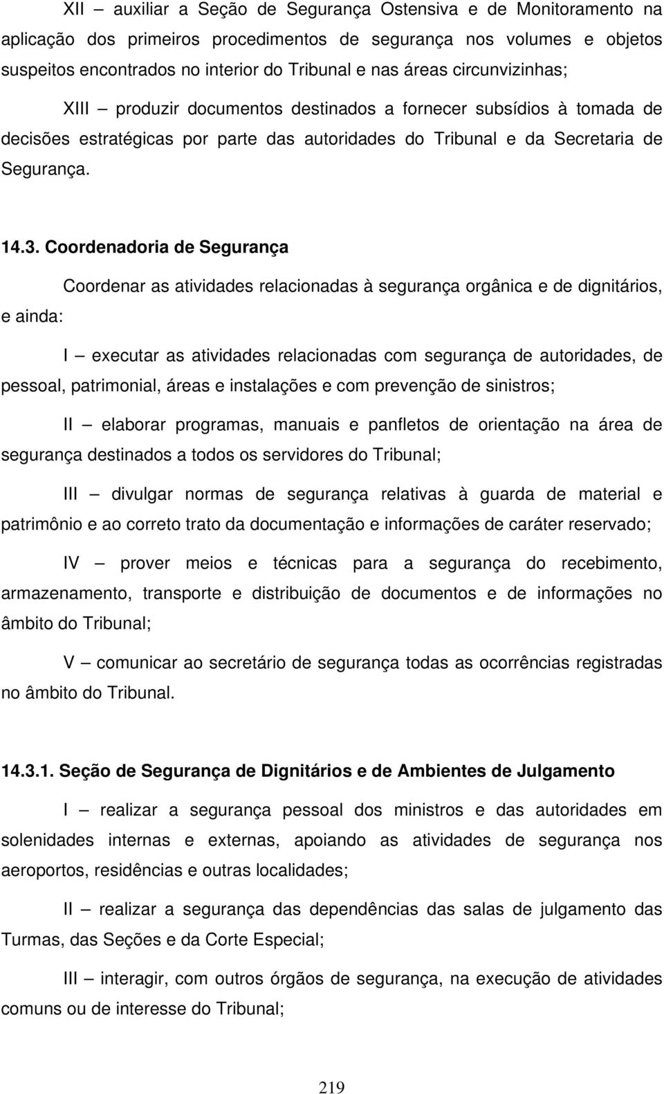 Coordenadoria de Segurança Coordenar as atividades relacionadas à segurança orgânica e de dignitários, e ainda: I executar as atividades relacionadas com segurança de autoridades, de pessoal,