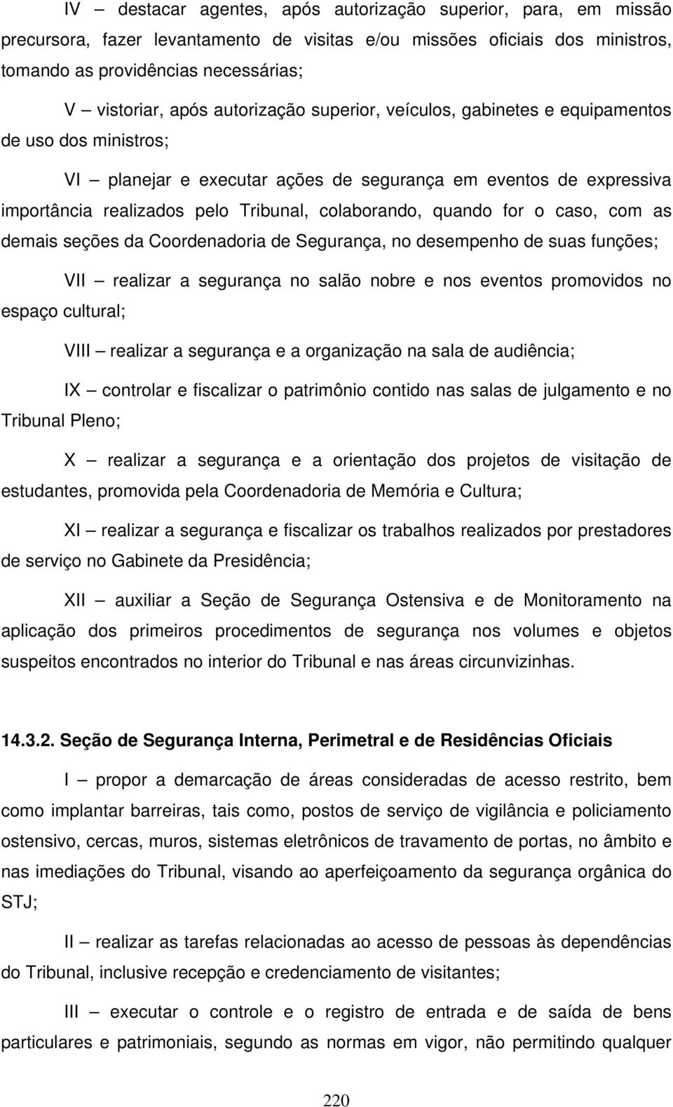 quando for o caso, com as demais seções da Coordenadoria de Segurança, no desempenho de suas funções; VII realizar a segurança no salão nobre e nos eventos promovidos no espaço cultural; VIII