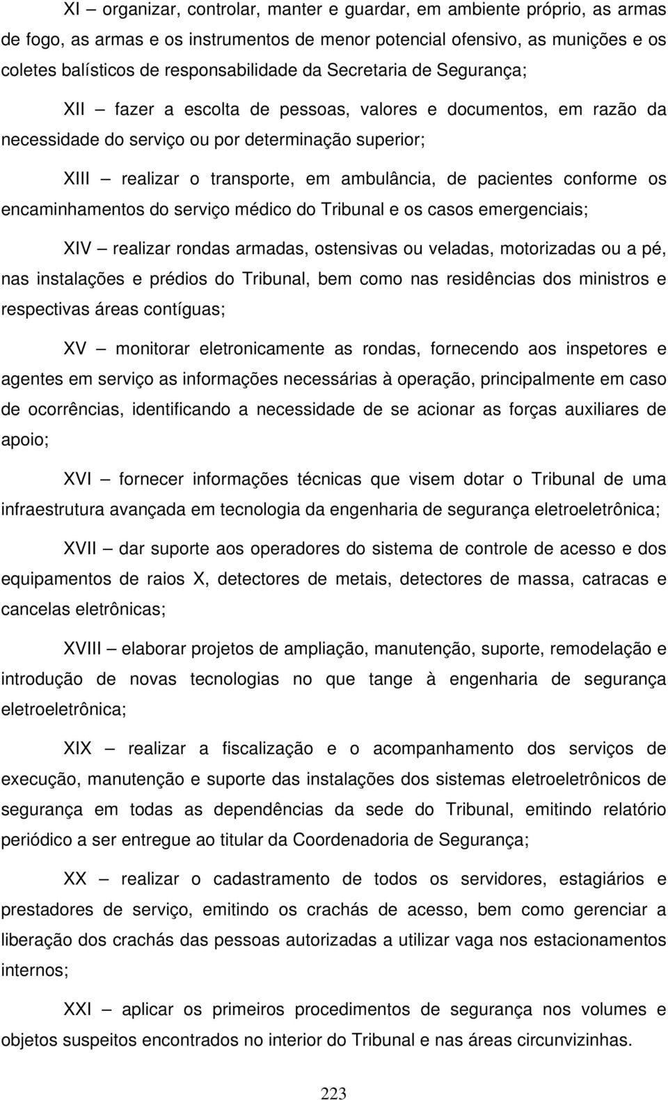 conforme os encaminhamentos do serviço médico do Tribunal e os casos emergenciais; XIV realizar rondas armadas, ostensivas ou veladas, motorizadas ou a pé, nas instalações e prédios do Tribunal, bem