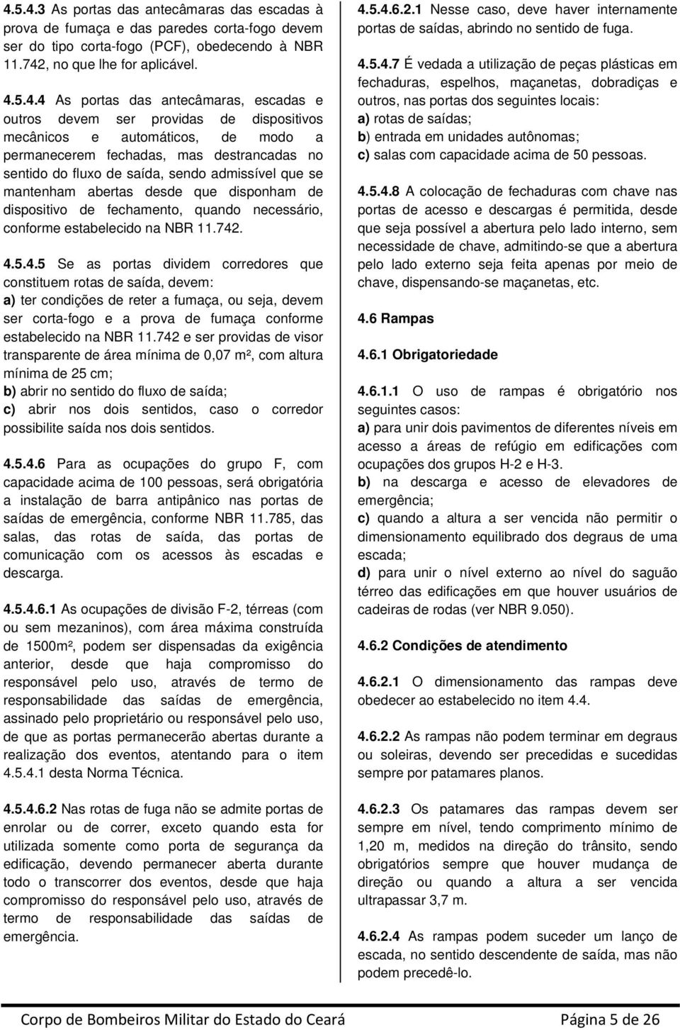 mantenham abertas desde que disponham de dispositivo de fechamento, quando necessário, conforme estabelecido na NBR 11.742