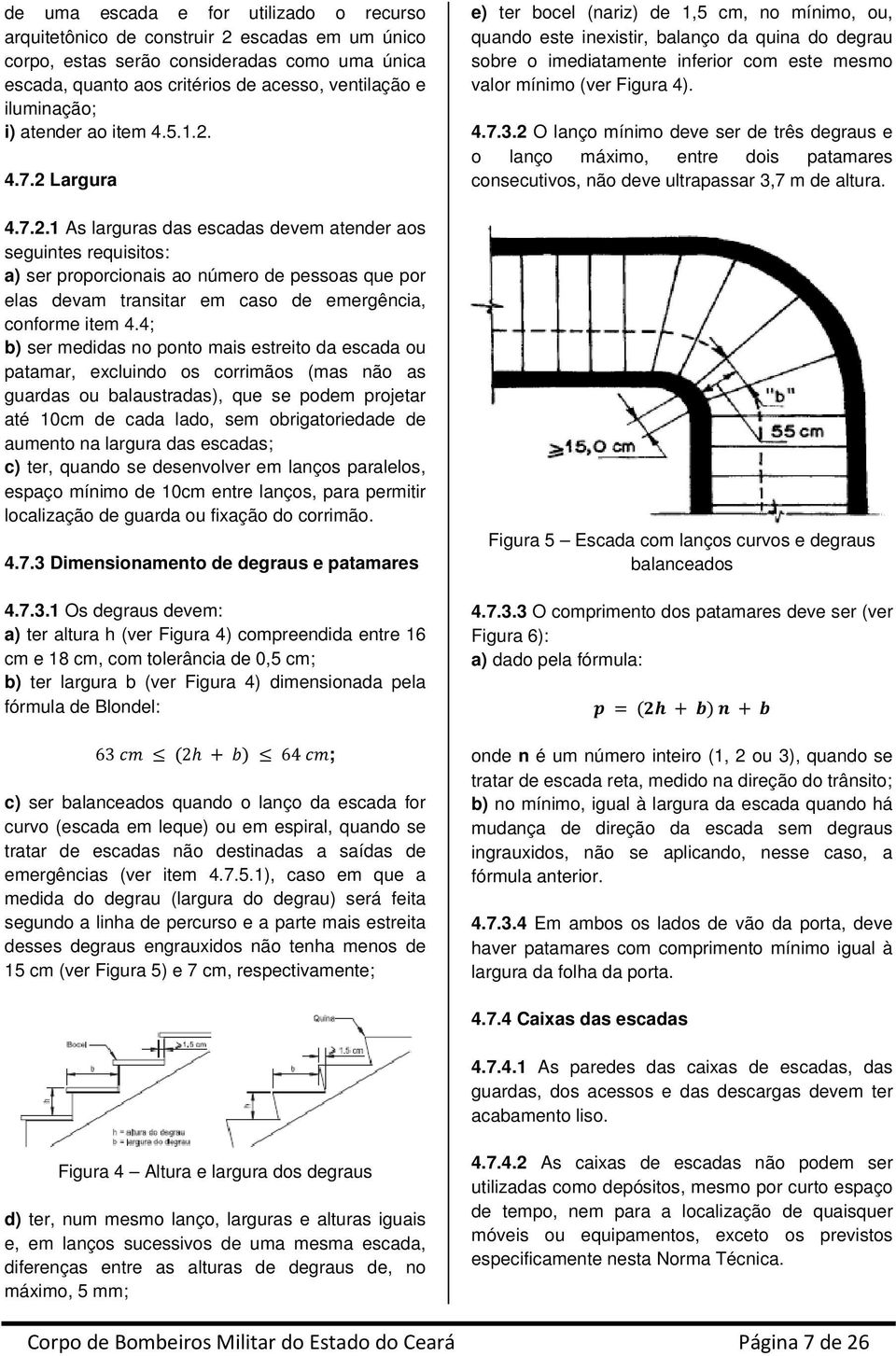 4.7.2 Largura 4.7.2.1 As larguras das escadas devem atender aos seguintes requisitos: a) ser proporcionais ao número de pessoas que por elas devam transitar em caso de emergência, conforme item 4.