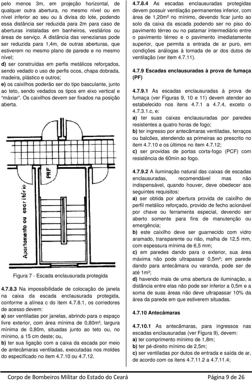 A distância das venezianas pode ser reduzida para 1,4m, de outras aberturas, que estiverem no mesmo plano de parede e no mesmo nível; d) ser construídas em perfis metálicos reforçados, sendo vedado o