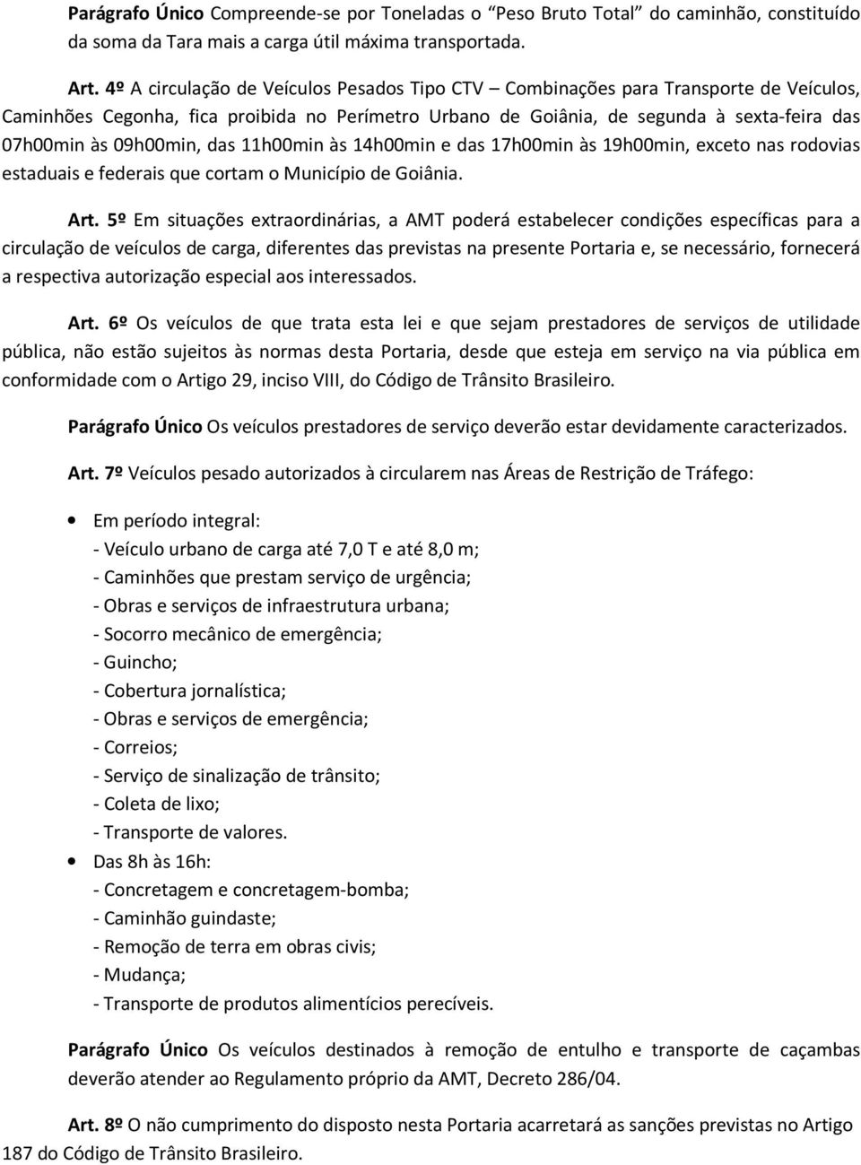 09h00min, das 11h00min às 14h00min e das 17h00min às 19h00min, exceto nas rodovias estaduais e federais que cortam o Município de Goiânia. Art.